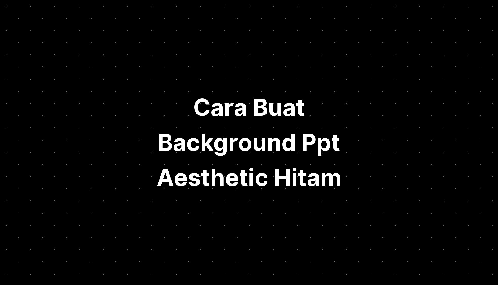 Cara Buat Background Ppt Aesthetic Hitam Imagesee